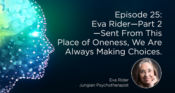 Eva Rider, Part 2—Sent From This Place of Oneness, We Are Always Making Choices