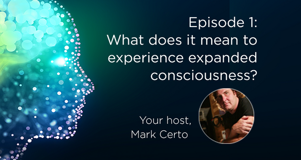 What does it mean to experience expanded consciousness?