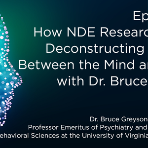 Episode 31: How NDE Research Led to Deconstructing the Link Between the Mind and Brain with Dr. Bruce Greyson
