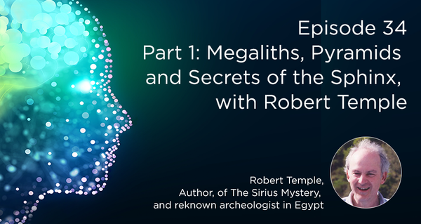 Episode 34, Part 1: Megaliths, Pyramids and Secrets of the Sphinx, with Robert Temple