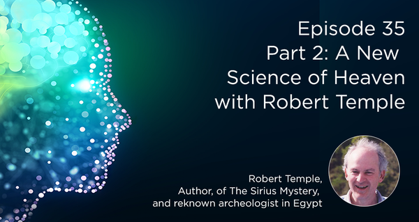 Episode 35, Part 2: A New Science of Heaven, with Robert Temple