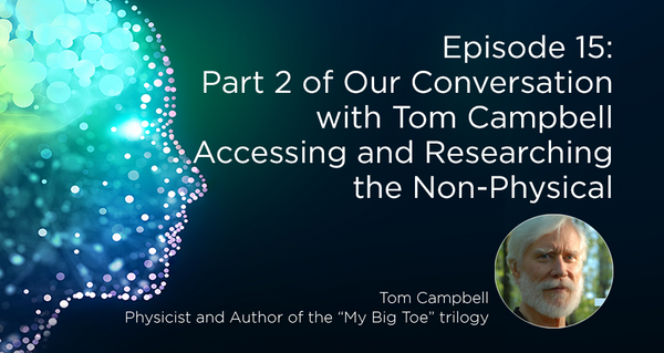 Part 2 of Our Conversation with Tom Campbell