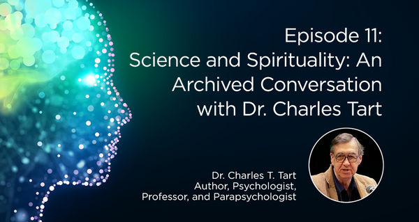 Science and Spirituality: An  Archived Conversation with Dr. Charles Tart