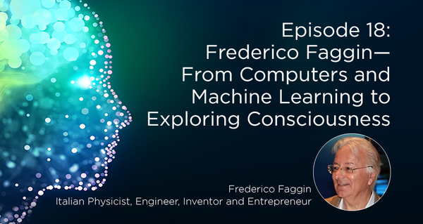 Frederico Faggin—From Computers and Machine Learning to Exploring Consciousness