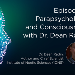 Parapsychology and Consciousness with Dr. Dean Radin