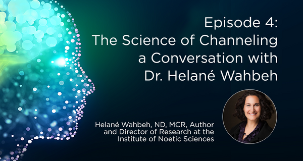 The Science of Channeling, a Conversation with Dr. Helané Wahbeh