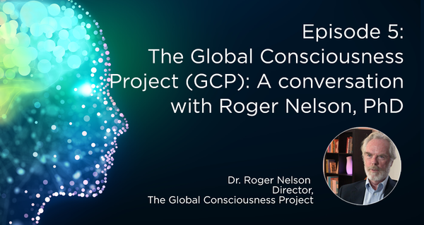 The Global Consciousness Project (GCP): A conversation with, Roger Nelson, PhD