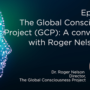 The Global Consciousness Project (GCP): A conversation with, Roger Nelson, PhD
