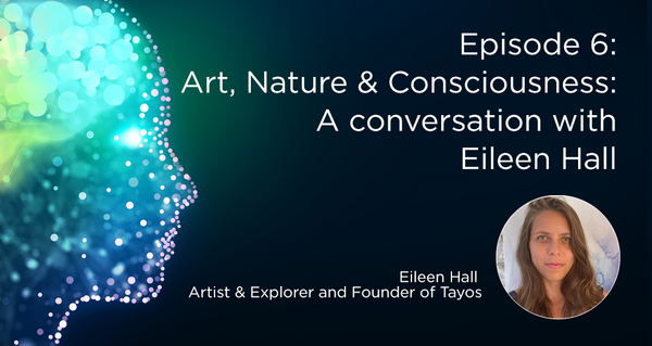 Art, Nature & Consciousness: A conversation with Eileen Hall, Founder of Tayos