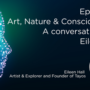 Art, Nature & Consciousness: A conversation with Eileen Hall, Founder of Tayos