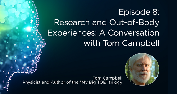 Research and Out-of-Body Experiences with Robert A. Monroe: A Conversation with Tom Campbell, Physicist and Author