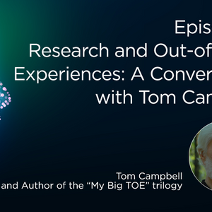 Research and Out-of-Body Experiences with Robert A. Monroe: A Conversation with Tom Campbell, Physicist and Author